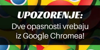 Upozorenje: dve opasnosti vrebaju iz Google Chromea Upozorenje: dve opasnosti vrebaju iz Google Chromea