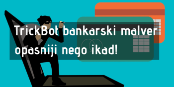 TrickBot bankarski malver opasniji nego ikad TrickBot bankarski malver opasniji nego ikad