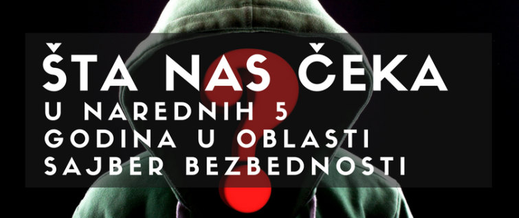 Šta nas čeka u oblasti sajber bezbednosti u narednih 5 godina?