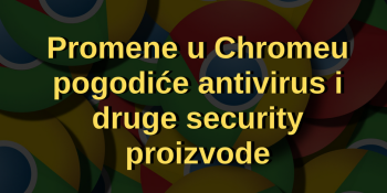 Najavljene promene u Google Chromeu pogodiće antivirus i druge security proizvode Najavljene promene u Google Chromeu pogodiće antivirus i druge security proizvode